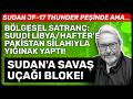 BÖLGESEL SATRANÇ: SUUDİ LİBYA/HAFTER'E PAKİSTAN SİLAHIYLA YIĞINAK YAPTI! SUDAN'A SAVAŞ UÇAĞI BLOKE!