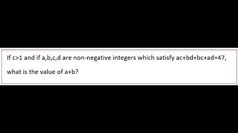 Algebra Calculus - Find a+b if ac+bd+bc+ad=47(c is greater than 1;a,b,c,d are non negative integers)