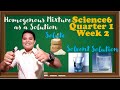 Science 6 Quarter 1 Week 2 Homogenous Mixtures as a Solution │Solute │Solvent │Solution