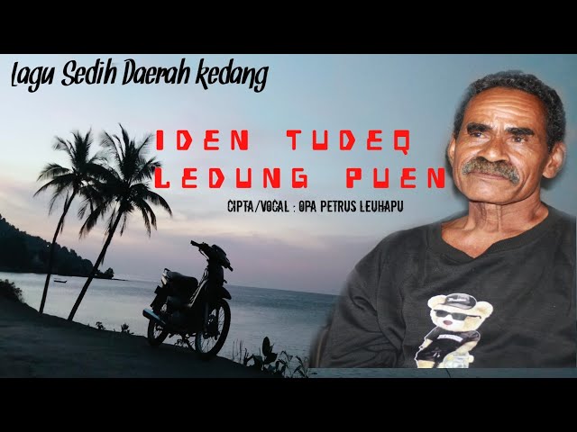 Lagu Sedih Daerah Kedang_Iden Tudeq Ledung Puen (Cipta/Vocal Opa Pethu Leuhapu) ||OMV|| class=