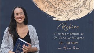 EL ORIGEN Y DESTINO DE UN CURSO DE MILAGROS | Retiro 18 -19 NOV 2023 con María Ibars