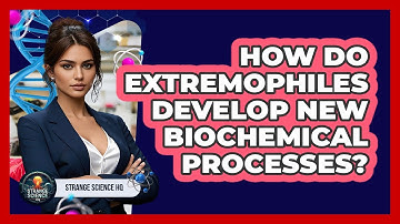 How Do Extremophiles Develop New Biochemical Processes? - Strange Science HQ