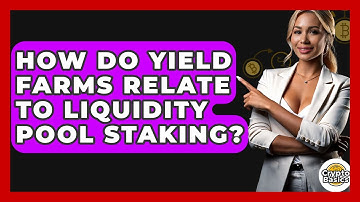 How Do Yield Farms Relate To Liquidity Pool Staking? - CryptoBasics360.com