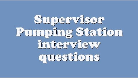 Supervisor Pumping Station interview questions