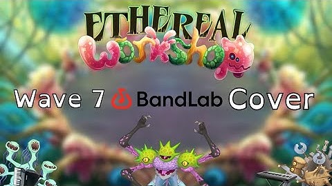 Ethereal Workshop Wave 7 Made in BandLab - My Singing Monsters