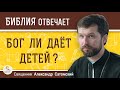 БОГ ЛИ ДАЁТ ДЕТЕЙ ? Священник Александр Сатомский