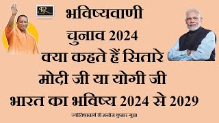 भविष्यवाणी, चुनाव 2024, क्या कहते हैं सितारे, मोदी जी या योगी जी, भारत का भविष्य 2024 से 2029