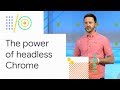 The power of Headless Chrome and browser automation (Google I/O '18)