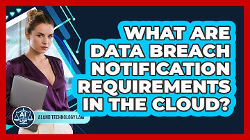 What Are Data Breach Notification Requirements In The Cloud? - AI and Technology Law