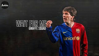 Lionel Messi • Wait for Me • Giraffe squad • Skills and Goals edit