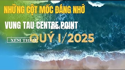 NHỮNG CỘT MỐC QUAN TRỌNG | VUNG TAU CENTRE POINT