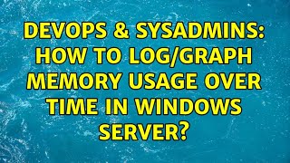 Celebrity DevOps & SysAdmins: How to log/graph memory usage over time in Windows server? (3 Solutions!!) Wealth