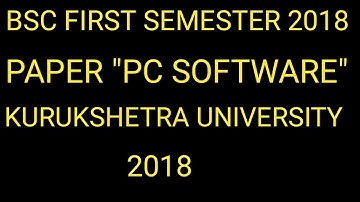 KUK BSC 2018 1st  Semester  Paper  "PC  SOFTWARE" 2018