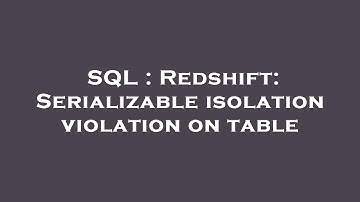 SQL : Redshift: Serializable isolation violation on table