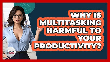 Why Is Multitasking Harmful To Your Productivity? - Ultimate Life Hacks