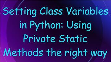 Setting Class Variables in Python: Using Private Static Methods the right way