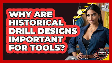 Why Are Historical Drill Designs Important For Tools? - ToolBench Pros