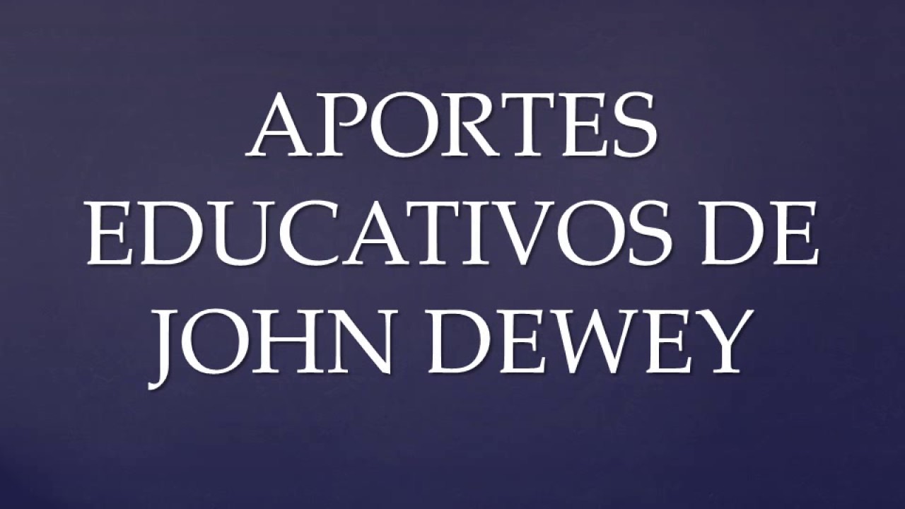 John Dewey y sus aportes educativos YouTube