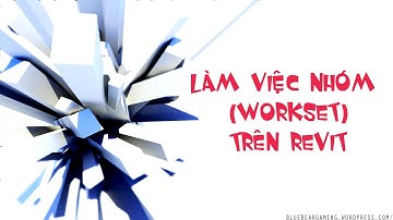 Revit-Làm việc theo nhóm (Workset) thông qua máy chủ