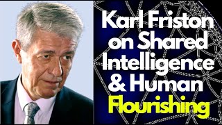 Karl Friston on Shared Intelligence and Human Flourishing