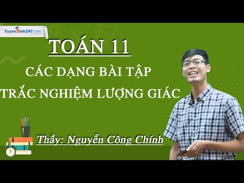 Các dạng bài tập trắc nghiệm lượng giác - Toán 11 - Thầy Nguyễn Công Chính