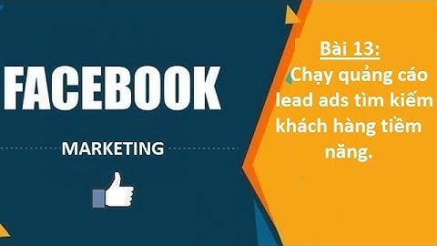 Bài 13 Chạy quảng cáo lead ads tìm kiếm khách hàng tiềm năng.tự học fb.