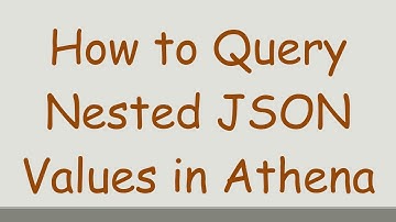 How to Query Nested JSON Values in Athena