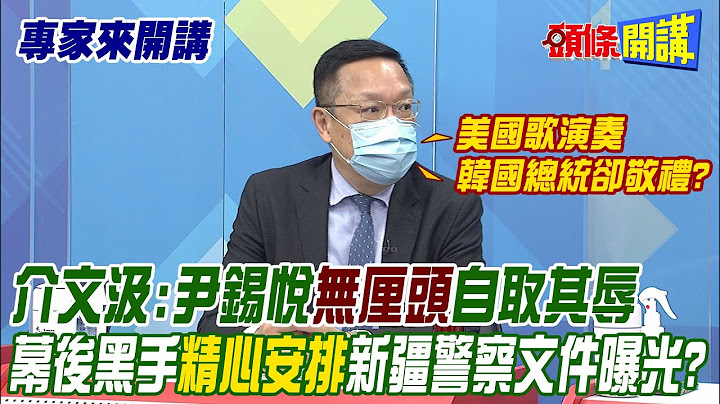 【專家來開講】美國歌演奏"韓國總統卻敬禮"? 介文汲:尹錫悅"無厘頭"自取其辱 幕後黑手"精心安排"新疆警察文件曝光?@HeadlinesTalk  20220525 - 天天要聞