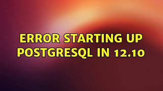 Ubuntu: Error starting up postgresql in 12.10 (2 Solutions!!)