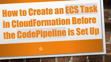 How to Create an ECS Task in CloudFormation Before the CodePipeline is Set Up