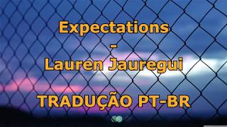 Lauren Jauregui - Expectations - TRADUÇÃO PT-BR