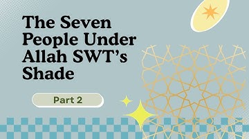 The seven people who will be under the shade of Allah (SWT) Part 2