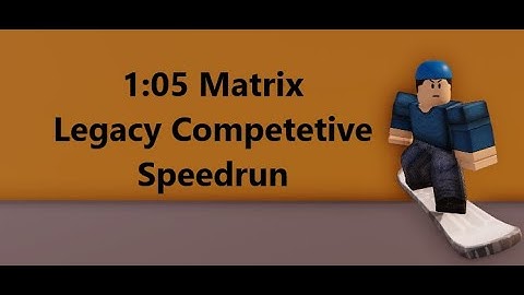 1:05 Matrix Legacy Competitive Speedrun (late join)