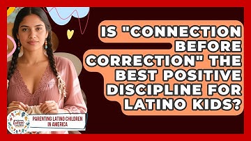 Is "Connection Before Correction" The Best Positive Discipline For Latino Kids?
