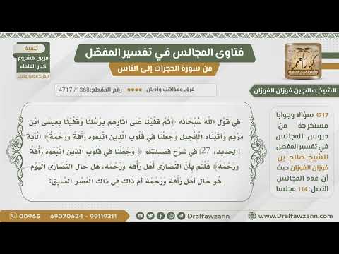 [1368- 4717] في قوله تعالى:﴿ وجعلنا في قلوب الذين اتبعوه رأفة ورحمة﴾ هل يشمل نصارى اليوم؟