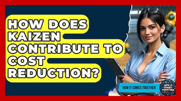 How Does Kaizen Contribute To Cost Reduction? - How It Comes Together