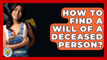 How To Find A Will Of A Deceased Person? - LearnToDIY360.com
