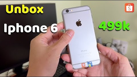 Iphone 6 đập hộp bao nhiêu tiền năm 2024