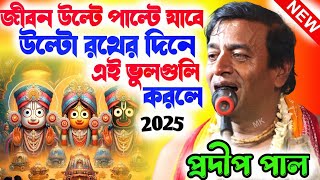 জীবন উল্টে পাল্টে যাবে উল্টো রথের দিনে এই ভুলগুলি করলে ! ulta rath yatra 2025 ! pradip pal kirtan