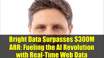 Bright Data Surpasses $300M ARR: Fueling the AI Revolution with Real-Time Web Data