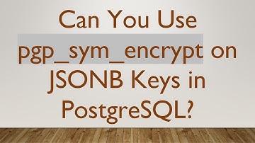 Can You Use pgp_sym_encrypt on JSONB Keys in PostgreSQL?