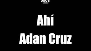 Adan cruz - Ahí