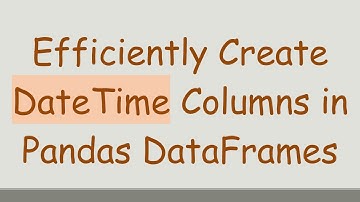 Efficiently Create DateTime Columns in Pandas DataFrames