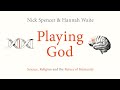 Playing God: Science, Religion and the Future of Humanity