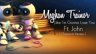 Meghan Trainor - Like I'm Gonna Lose You ft. John ( Chipmunk Version )