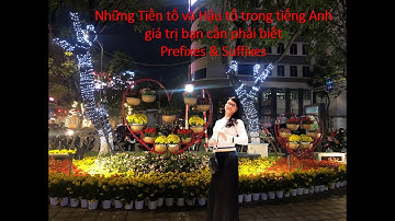 Những Tiền tố và Hậu tố trong tiếng Anh giá trị bạn cần phải biết // Prefixes & Suffixes