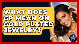 What Does GP Mean On Gold Plated Jewelry? - Jewelry Market Spotlight