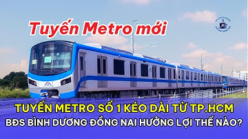 Tuyến metro số 1 kéo dài từ TP.HCM: BĐS Bình Dương – Đồng Nai hưởng lợi thế nào?