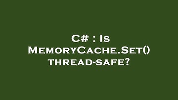 C# : Is MemoryCache.Set() thread-safe?