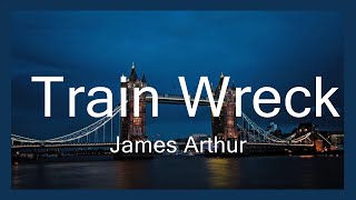 James Arthur - Train Wreck (Lyrics)  | Music Nellie